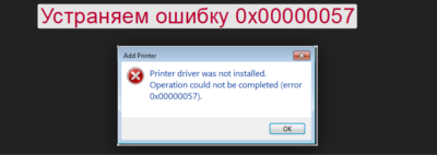 Ошибка 0x00000057 при установке принтера Windows 7